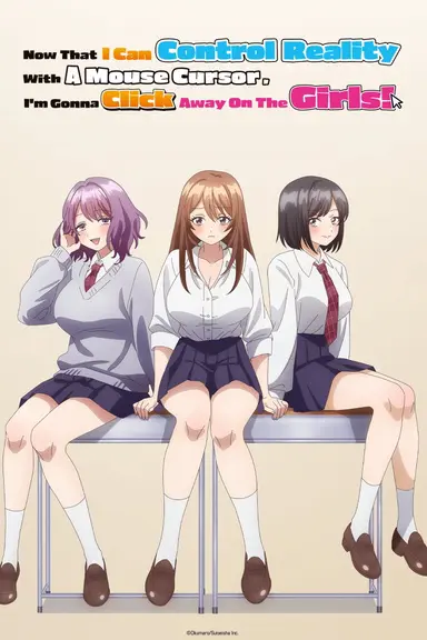 Poster von Now That I Can Control Reality With A Mouse Cursor, I’m Gonna Click Away On The Girls!